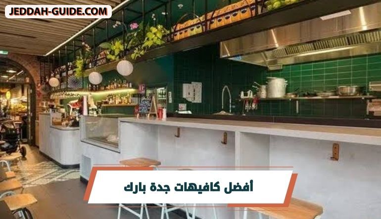 أفضل كافيهات جدة بارك | اخترناها بعناية من اجلك !