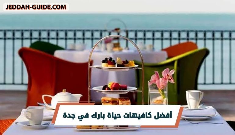 أفضل كافيهات حياة بارك في جدة : كافيهات لا تفوتك